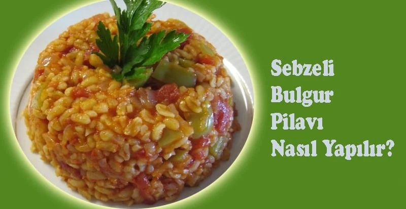 sebzeli bulgur pilavı nasıl yapılır